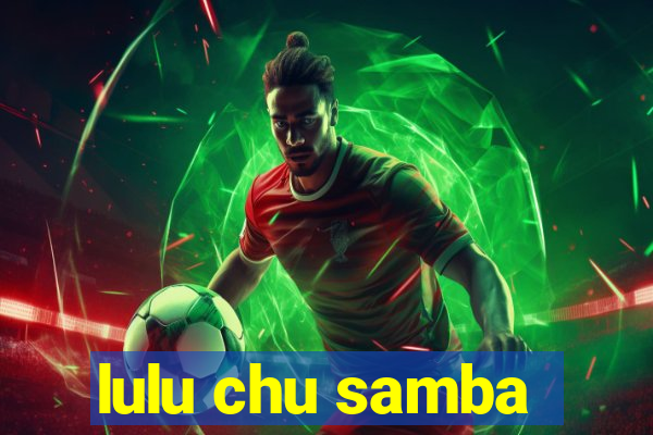 lulu chu samba